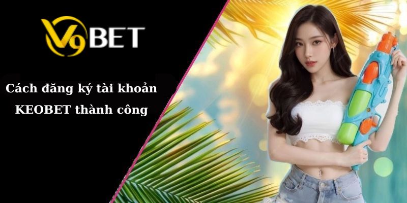 Cách đăng ký tài khoản V9BET thành công