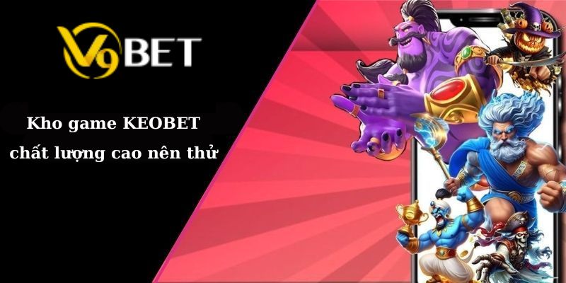 Kho game V9BET chất lượng cao nên thử 