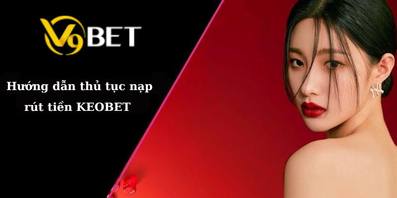 Hướng dẫn thủ tục nạp rút tiền V9BET